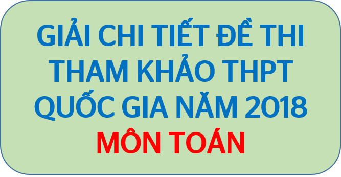 Giải chi tiết đề tham khảo kì thi THPTQG 2018 - Môn Toán