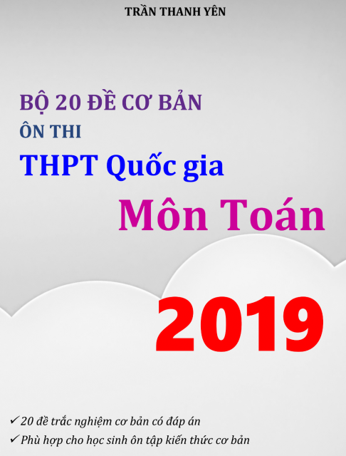 Bộ 20 đề ôn thi THPTQG 2019 môn Toán mức độ cơ bản [Trần Thanh Yên]