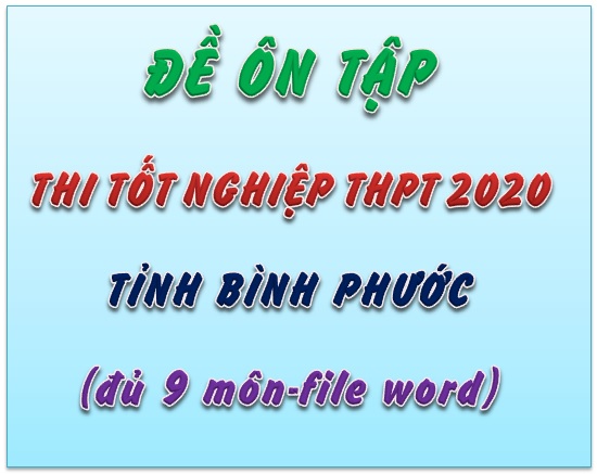 Bộ đề ôn thi tốt nghiệp THPT 2020 - Tỉnh Bình Phước (File word 9 môn)