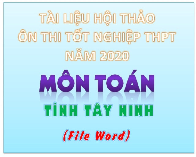 Tài liệu ôn thi tốt nghiệp THPT năm 2020 - Tỉnh Tây Ninh (word)