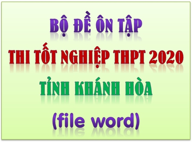 Bộ đề ôn thi tốt nghiệp THPT 2020 - Tỉnh Khánh Hòa (File Word)