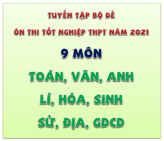 [Word] - Tuyển tập bộ đề 9 môn thi tốt nghiệp THPT năm 2021