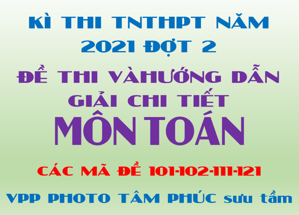 Đề thi và hướng dẫn giải chi tiết 4 mã đề 101, 102, 111, 121 môn toán thi TNTHPT năm 2021 đợt 2